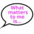 Group logo of What Matters to You?